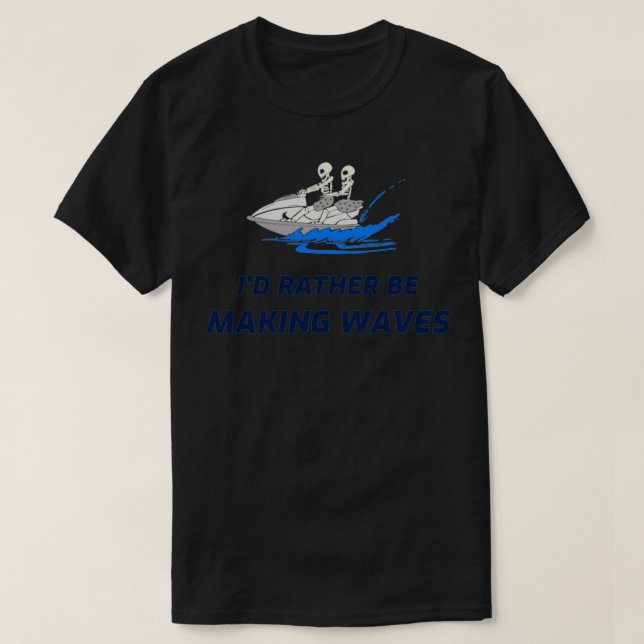 Rather Be Making Waves T-Shirt (Design Front)