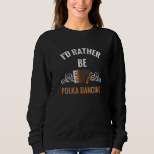 Rather Be Polka Dancing Polka Dancer Gift Music Sweatshirt