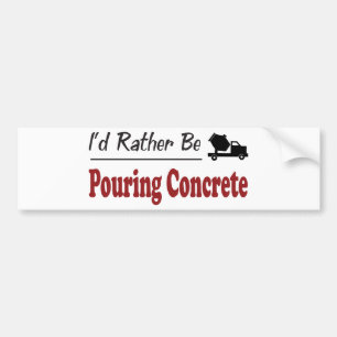 Rather Be Pouring Concrete Bumper Sticker
