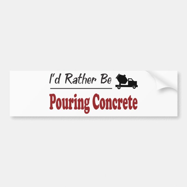 Rather Be Pouring Concrete Bumper Sticker (Front)