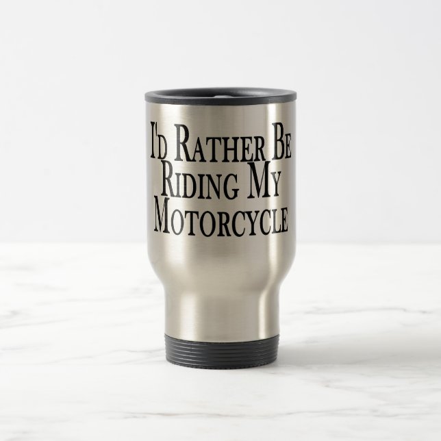 Rather Be Riding My Motorcycle Travel Mug (Center)