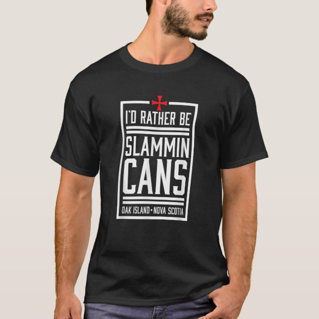 Rather Be Slammin Cans Oak Island Funny Gif T-Shirt (Front)