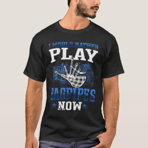 Rather Play Bagpipes now Scottish Bagpipe  1 T-Shirt