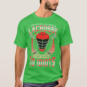 Rather Play Lacrosse Than Talk To Idiots T-Shirt