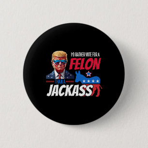 Rather Vote For A Felon Than A Jack Donald Trump 2 Inch Round Button