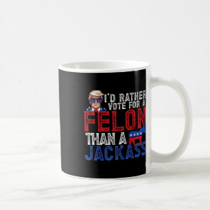 Rather Vote For A Felon Than A Jack Trump America  Coffee Mug
