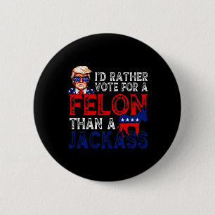 Rather Vote For A Felon Than A Jack Trump Convicti 2 Inch Round Button