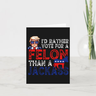 Rather Vote For A Felon Than A Jack Trump Convicti Card