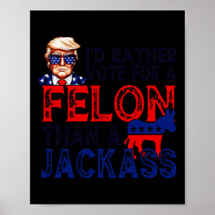 Rather Vote For A Felon Than A Jack Trump Convicti Poster