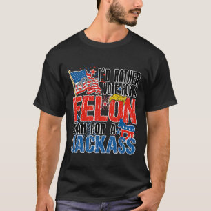 Rather Vote For A Felon Than For A Jack America Tr T-Shirt