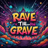 rave till the grave