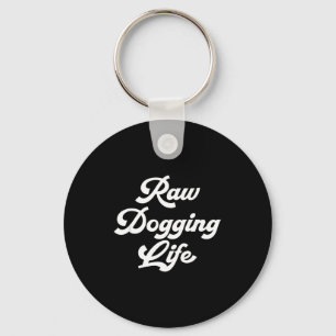 Raw Dogging Life Funny Quote  Keychain