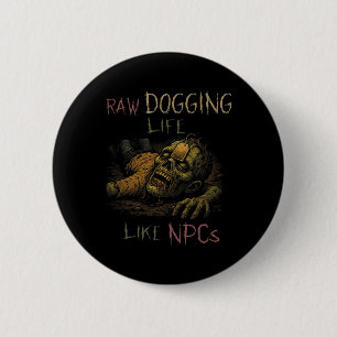 Raw Dogging Life - Funny Teag Zombie Npc Gamer Hal 2 Inch Round Button
