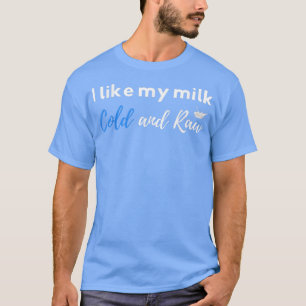 Raw Milk Lover Drinker Dairy Farmer Funny Food Pun T-Shirt