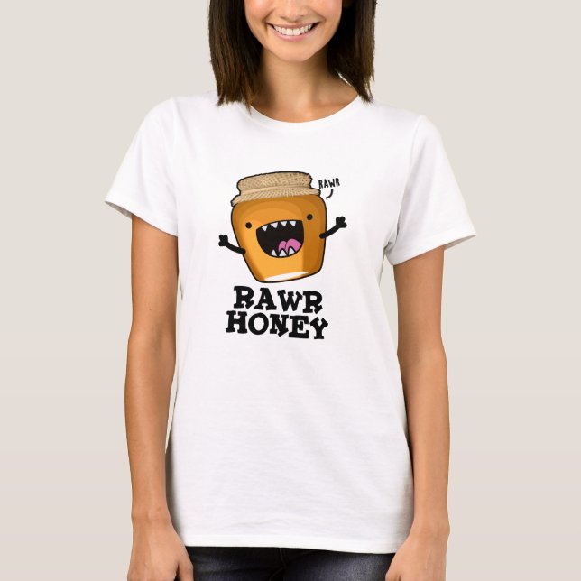 Rawr Honey Funny Raw Honey Pun  T-Shirt (Front)