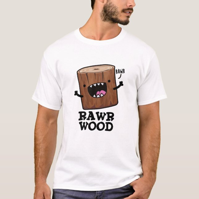 Rawr Wood Funny Nature Pun  T-Shirt (Front)