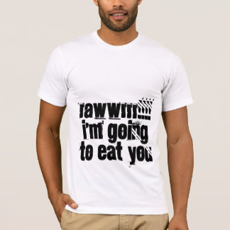 RAWWRRR!!!!i'm going to eat you T-Shirt
