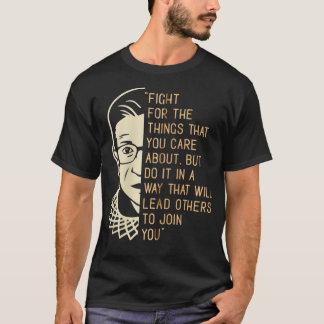 RBG Ruth Bader Ginsberg Fight For The Things You C T-Shirt