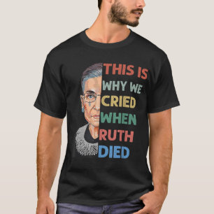 RBG This Is Why We Cried Pro Choice Feminist ProCh T-Shirt