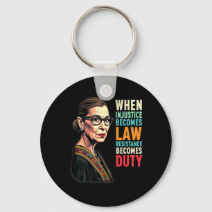 Rbg When Injustice Becomes Law Resistance Becomes Keychain