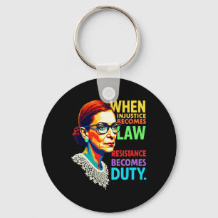 Rbg When Injustice Becomes Law Resistance Becomes Keychain