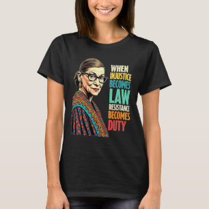 Rbg When Injustice Becomes Law Resistance Becomes T-Shirt