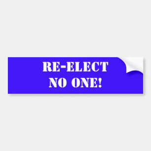 Re-elect No one! Bumper Sticker