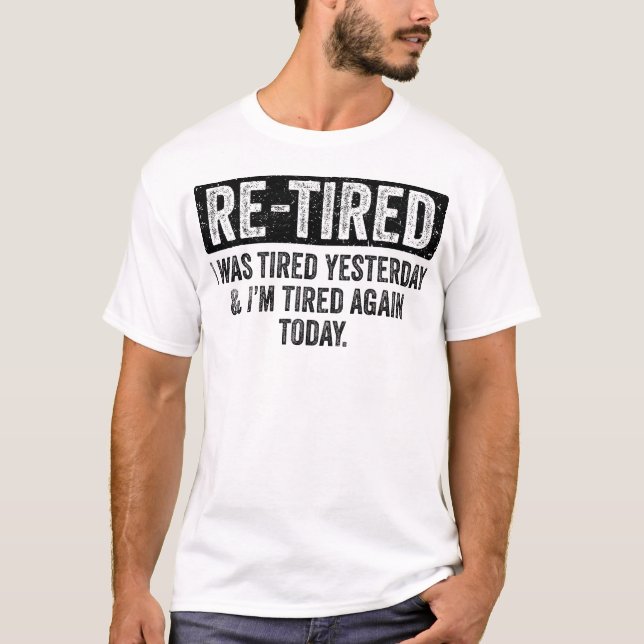Re-Tired Funny Retiree Quote T-Shirt (Front)