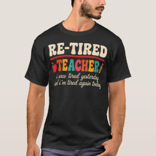Re-Tired Funny Sarcastic Quote Teacher T-Shirt