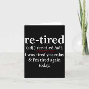 Re-tired, I Was Tired Yesterday &amp; I’m Tired Ag Card