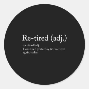 Re-tired, I Was Tired Yesterday &amp; I’m Tired Ag Classic Round Sticker