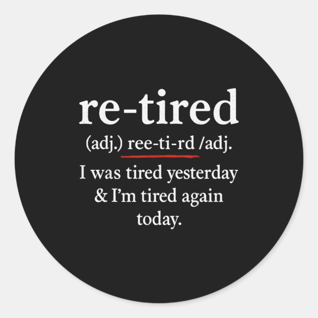 Re-tired, I Was Tired Yesterday &amp; I’m Tired Ag Classic Round Sticker (Front)