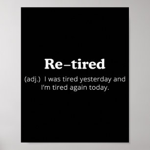 Re-tired I Was Tired Yesterday And Im Tired Again  Poster