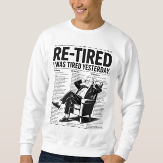 Re-Tired I Was Tired Yesterday Sweatshirt