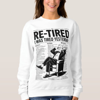 Re-Tired I Was Tired Yesterday Sweatshirt