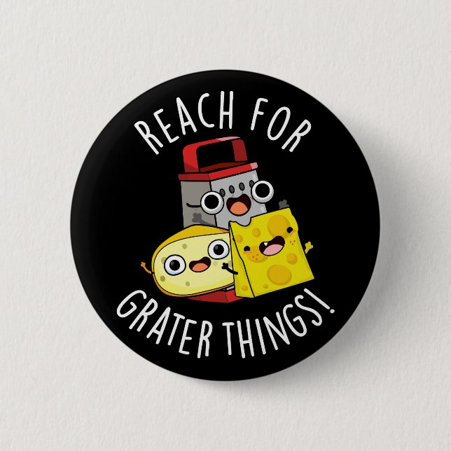 Reach For Grater Things Funny Cheese Pun Dark BG 2 Inch Round Button (Front)
