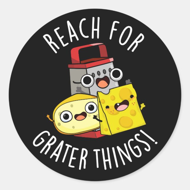Reach For Grater Things Funny Cheese Pun Dark BG Classic Round Sticker (Front)