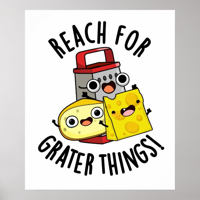 Reach For Grater Things Funny Cheese Pun  Poster (Front)