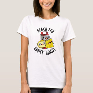 Reach For Grater Things Funny Cheese Pun  T-Shirt