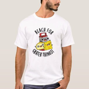 Reach For Grater Things Funny Cheese Pun  T-Shirt