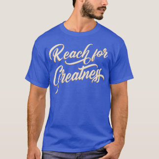 Reach for Greatness T-Shirt