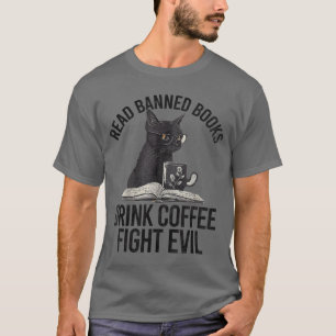 Read Banned Books Drink Coffee Fight Evil Black Ca T-Shirt