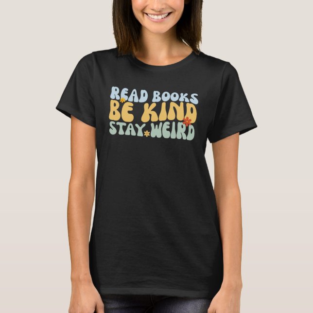 Read Books Be Kind Stay Weird Bookish Nerd Worm 4 T-Shirt (Front)