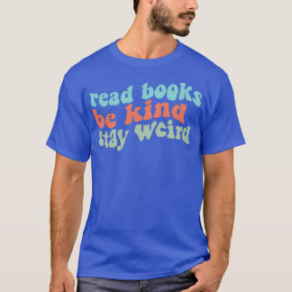 Read Books Be Kind Stay Weird Casual Book Lover 1 T-Shirt
