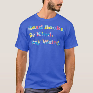 Read Books Be Kind Stay Weird Casual Book Lover Fu T-Shirt