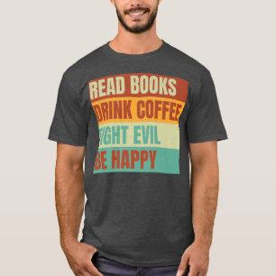read books drink coffee fight evil be happy readin T-Shirt