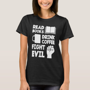 Read Books Drink Coffee Fight Evil Books And Coffe T-Shirt