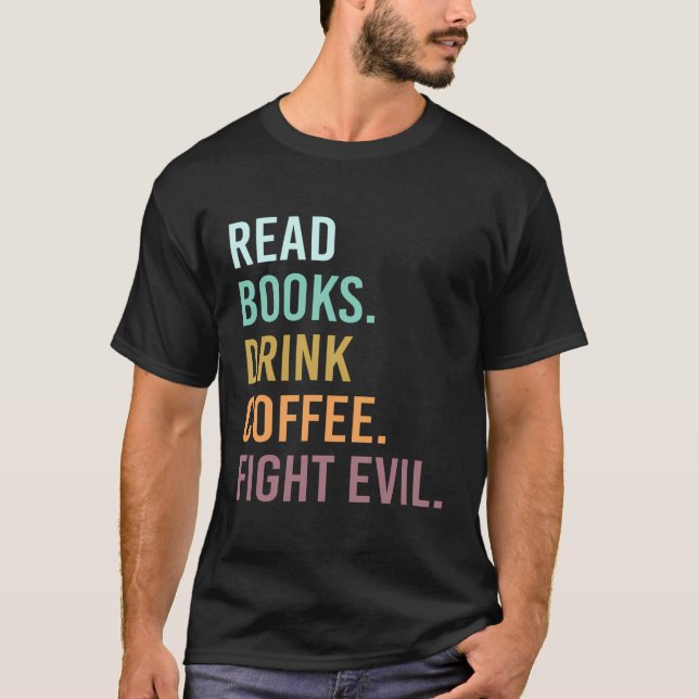 Read Books Drink Coffee Fight Evil Funny Teacher R T-Shirt (Front)