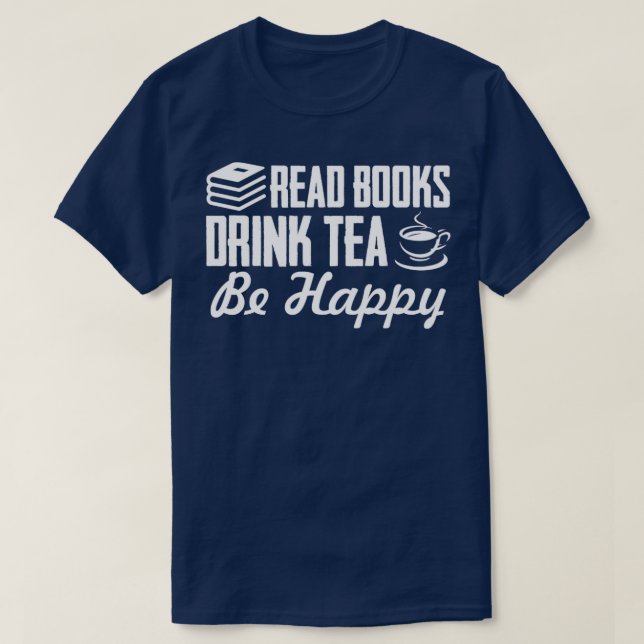 Read Books drink Tea be Happy T-Shirt (Design Front)