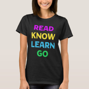 Read Know Learn Go Books School Teacher T-Shirt